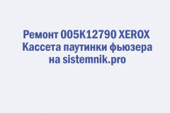 Ремонт 005K12790 XEROX Кассета паутинки фьюзера