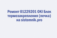 Ремонт 01229201 OKI Блок термозакрепления (печка)