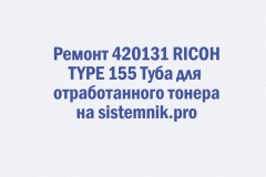 Ремонт 420131 RICOH TYPE 155 Туба для отработанного тонера