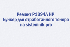 Ремонт P1B94A HP Бункер для отработанного тонера