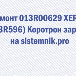 Ремонт 013R00629 XEROX (13R596) Коротрон заряда