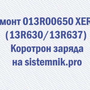 Ремонт 013R00650 XEROX (13R630 13R637) Коротрон заряда