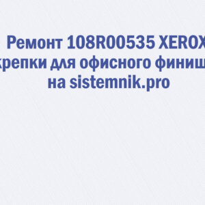 Ремонт 108R00535 XEROX Скрепки для офисного финишера