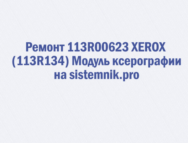 Ремонт 113R00623 XEROX (113R134) Модуль ксерографии