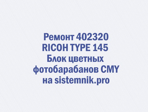 Ремонт 402320 RICOH TYPE 145 Блок цветных фотобарабанов CMY