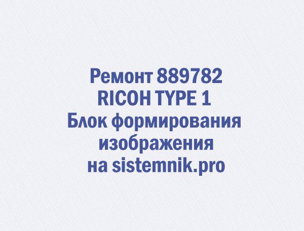 Ремонт 889782 RICOH TYPE 1 Блок формирования изображения