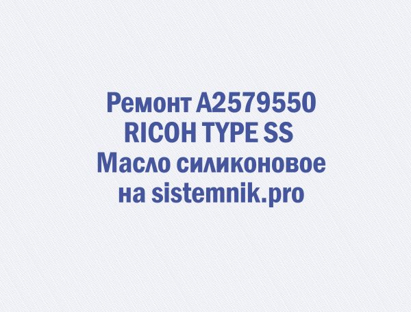 Ремонт A2579550 RICOH TYPE SS Масло силиконовое