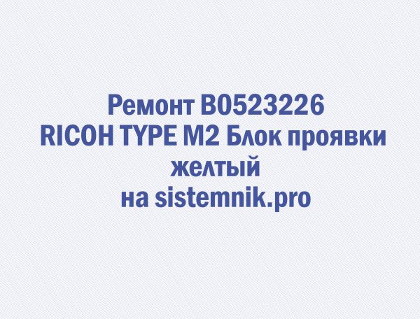 Ремонт B0523226 RICOH TYPE M2 Блок проявки желтый