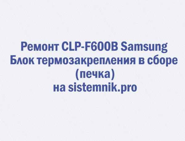 Ремонт CLP-F600B Samsung Блок термозакрепления в сборе (печка)