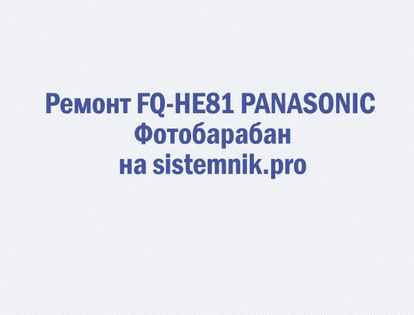Ремонт FQ-HE81 PANASONIC Фотобарабан