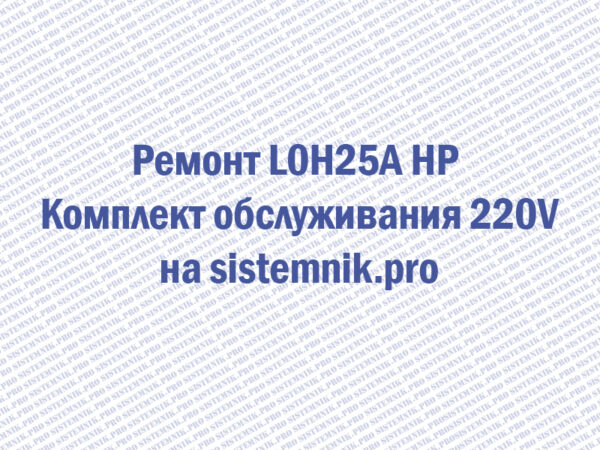 Ремонт L0H25A HP Комплект обслуживания 220V