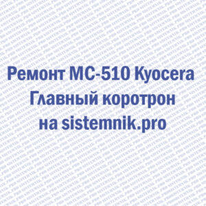 Ремонт MC-510 Kyocera Главный коротрон
