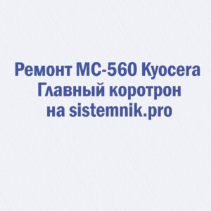 Ремонт MC-560 Kyocera Главный коротрон