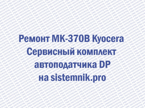Ремонт MK-370B Kyocera Сервисный комплект автоподатчика DP