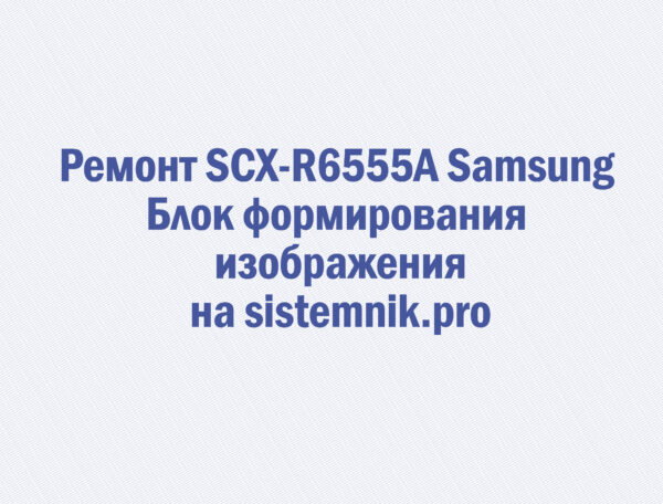 Ремонт SCX-R6555A Samsung Блок формирования изображения