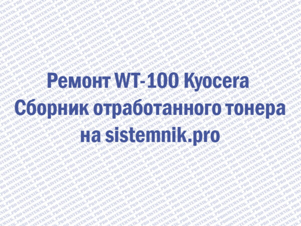 Ремонт WT-100 Kyocera Сборник отработанного тонера