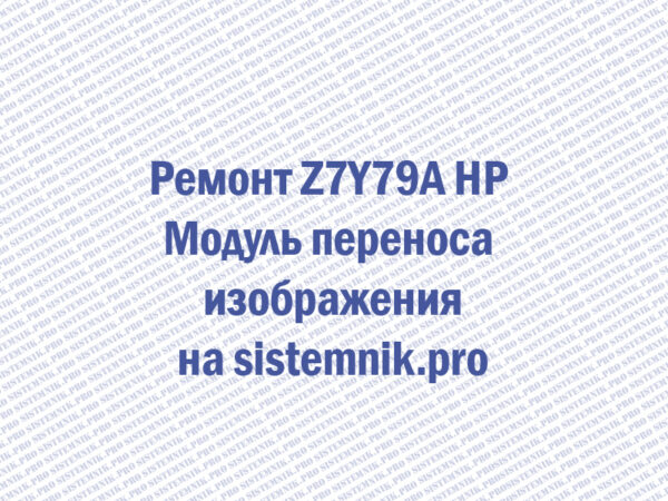 Ремонт Z7Y79A HP Модуль переноса изображения