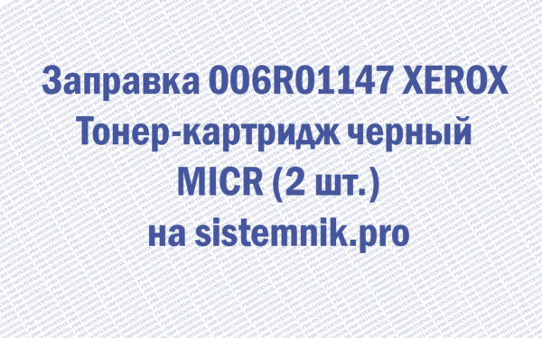 Заправка 006R01147 XEROX Тонер-картридж черный MICR (2 шт.)