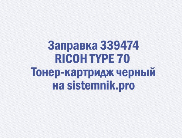 Заправка 339474 RICOH TYPE 70 Тонер-картридж черный
