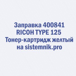 Заправка 400841 RICOH TYPE 125 Тонер-картридж желтый