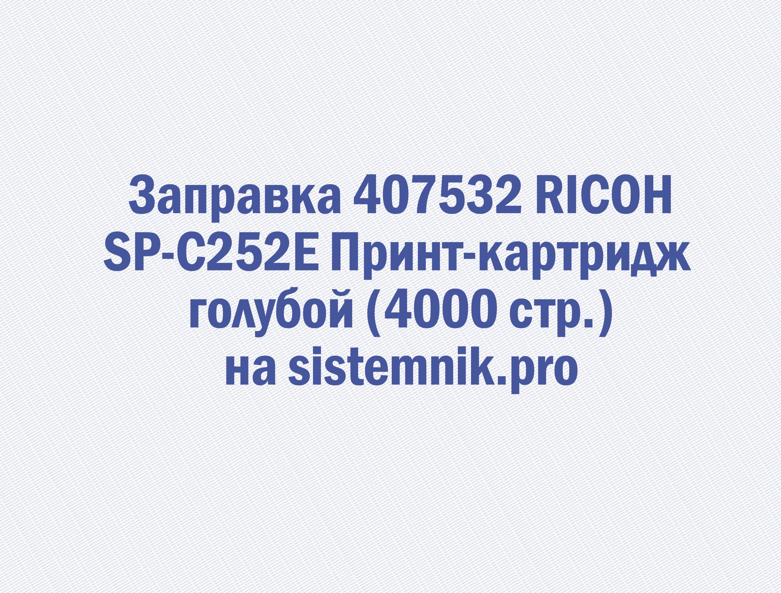 Заправка 407532 RICOH SP-C252E Принт-картридж голубой (4000 стр.)