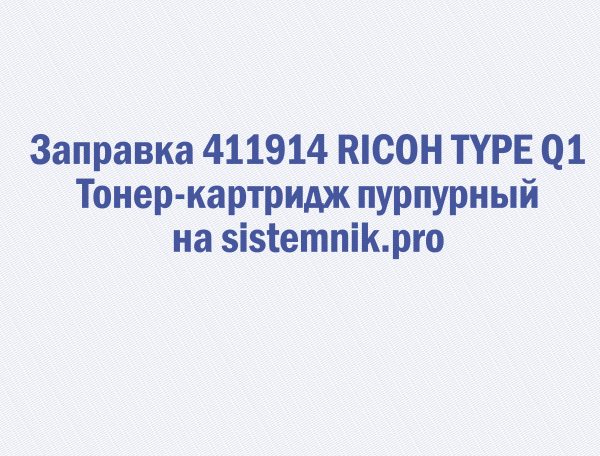 Заправка 411914 RICOH TYPE Q1 Тонер-картридж пурпурный