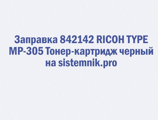 Заправка 842142 RICOH TYPE MP-305 Тонер-картридж черный