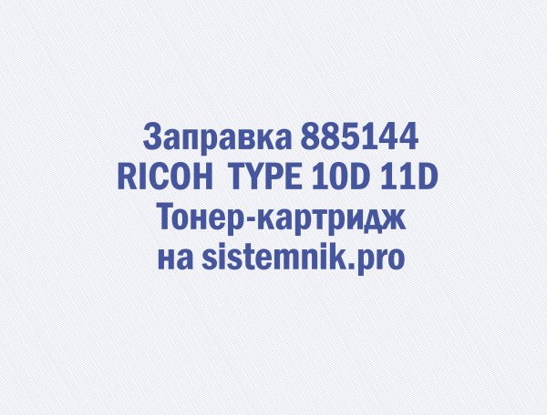 Заправка 885144 RICOH TYPE 10D 11D Тонер-картридж