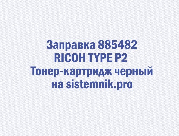 Заправка 885482 RICOH TYPE P2 Тонер-картридж черный