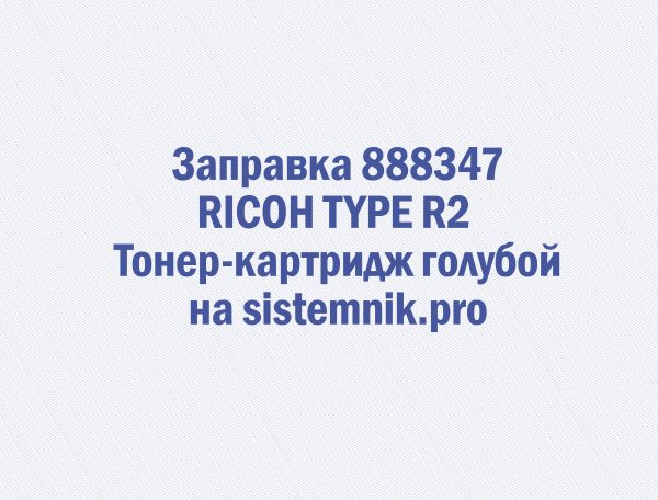 Заправка 888347 RICOH TYPE R2 Тонер-картридж голубой