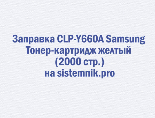 Заправка CLP-Y660A Samsung Тонер-картридж желтый (2000 стр.)