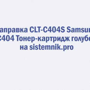 Заправка CLT-C404S Samsung C404 Тонер-картридж голубой