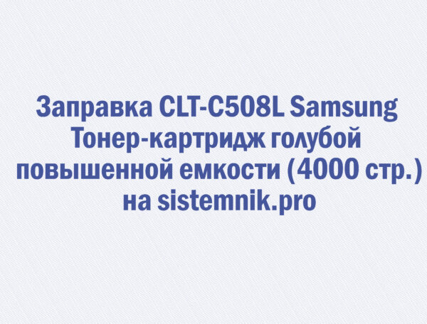 Заправка CLT-C508L Samsung Тонер-картридж голубой повышенной емкости (4000 стр.)