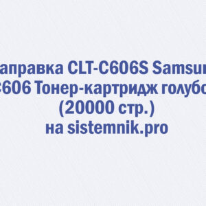 Заправка CLT-C606S Samsung C606 Тонер-картридж голубой (20000 стр.)