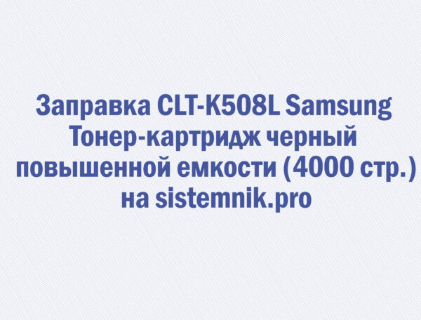 Заправка CLT-K508L Samsung Тонер-картридж черный повышенной емкости (4000 стр.)