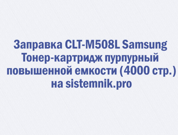 Заправка CLT-M508L Samsung Тонер-картридж пурпурный повышенной емкости (4000 стр.)