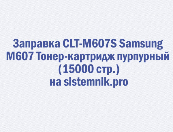 Заправка CLT-M607S Samsung M607 Тонер-картридж пурпурный (15000 стр.)