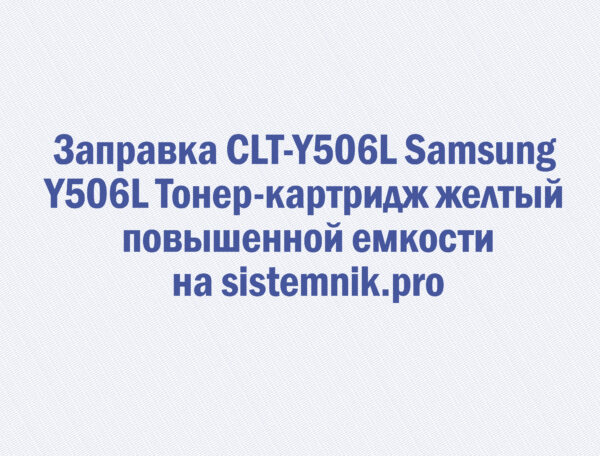 Заправка CLT-Y506L Samsung Y506L Тонер-картридж желтый повышенной емкости