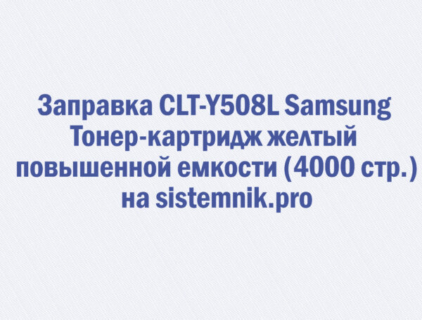 Заправка CLT-Y508L Samsung Тонер-картридж желтый повышенной емкости (4000 стр.)