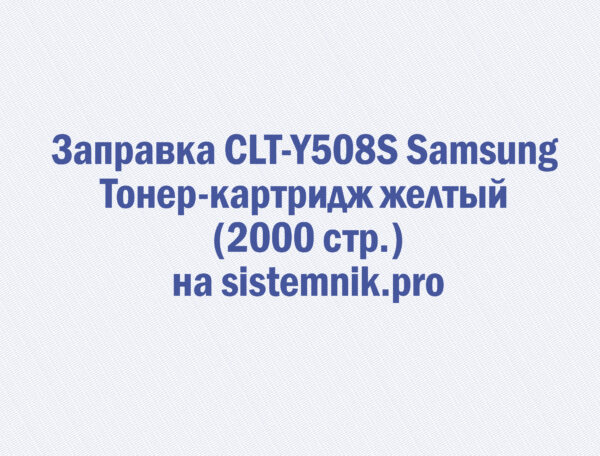 Заправка CLT-Y508S Samsung Тонер-картридж желтый (2000 стр.)