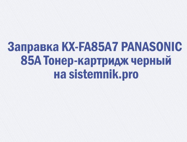 Заправка KX-FA85A7 PANASONIC 85A Тонер-картридж черный