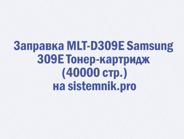 Заправка MLT-D309E Samsung 309E Тонер-картридж (40000 стр.)