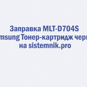 Заправка MLT-D704S Samsung Тонер-картридж черный