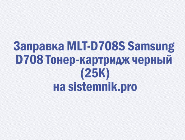 Заправка MLT-D708S Samsung D708 Тонер-картридж черный (25K)