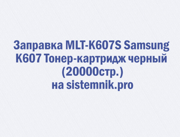 Заправка MLT-K607S Samsung K607 Тонер-картридж черный (20000стр.)