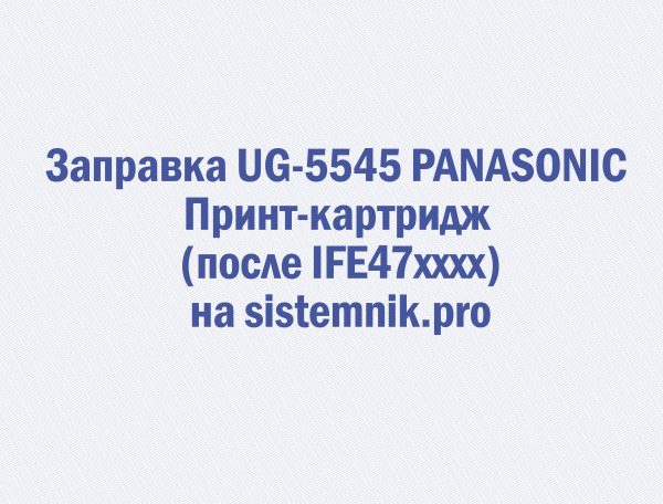 Заправка UG-5545 PANASONIC Принт-картридж (после IFE47xxxx)
