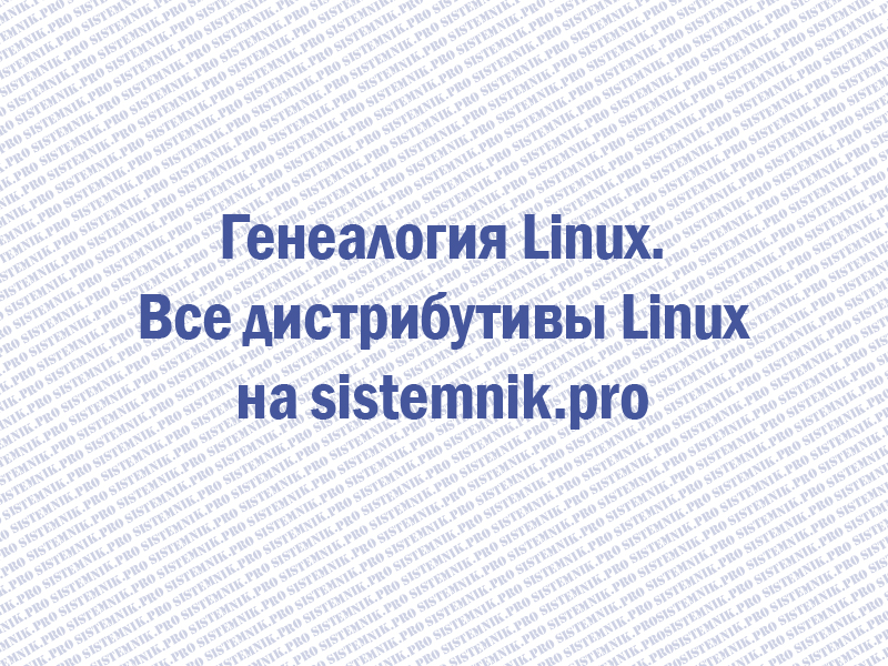 Генеалогия Linux. Все дистрибутивы Linux