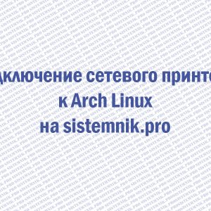 Подключение сетевого принтера к Arch Linux