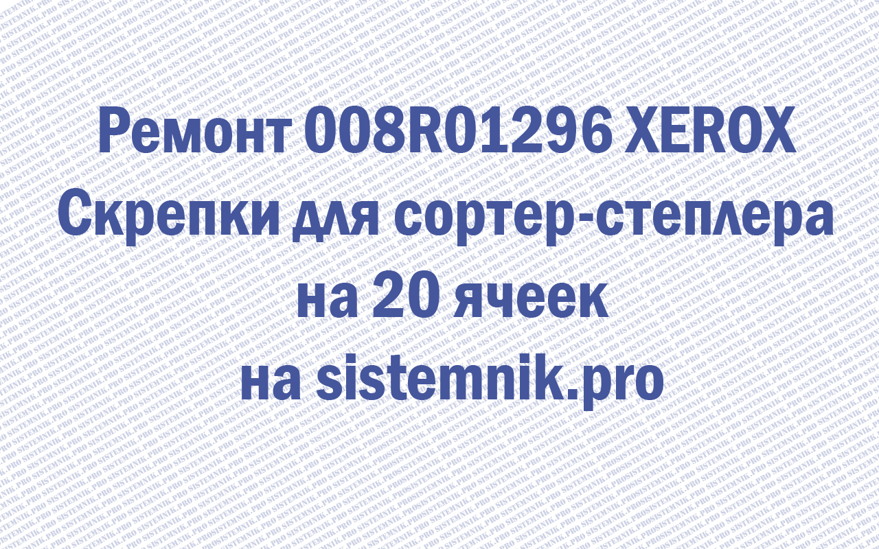 Ремонт 008R01296 XEROX Скрепки для сортер-степлера на 20 ячеек