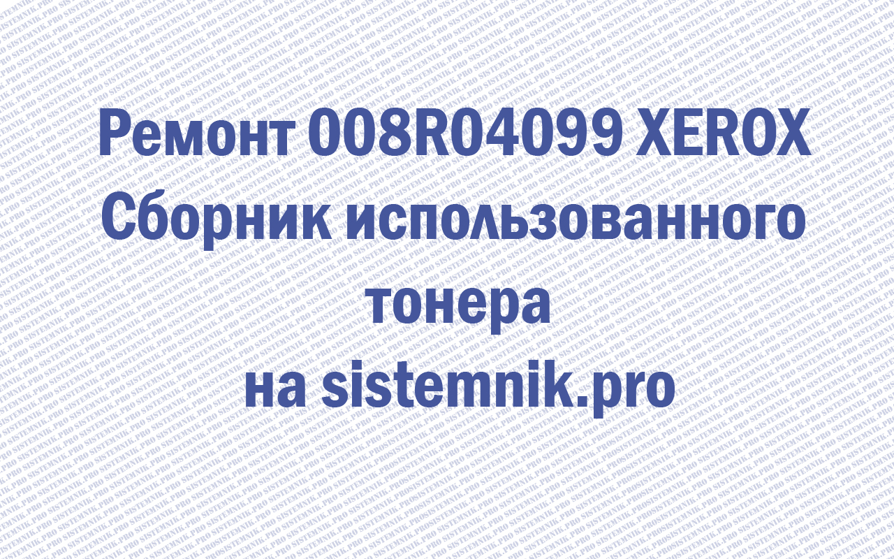 Ремонт 008R04099 XEROX Сборник использованного тонера